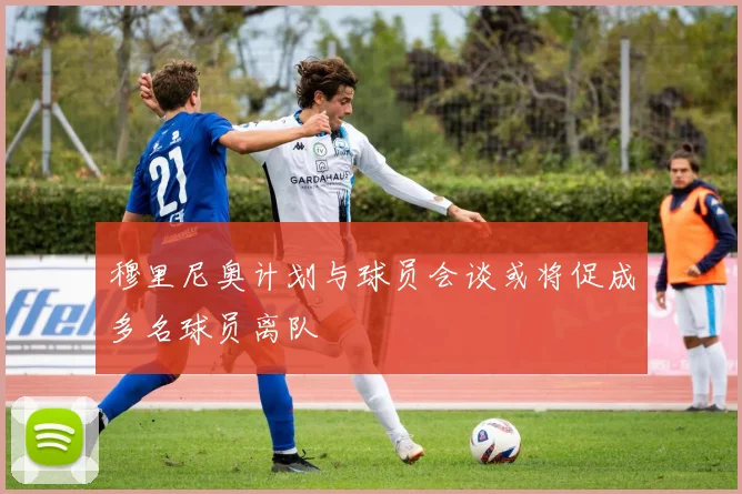 穆里尼奥计划与球员会谈或将促成多名球员离队